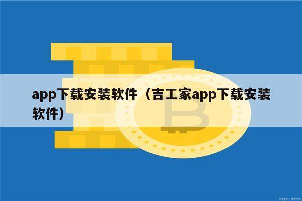 app下载安装软件（吉工家app下载安装软件）-第1张图片-芝麻交易所下载